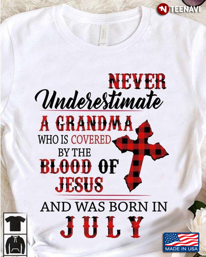 Never Underestimate A Grandma Who Is Covered By The Blood Of Jesus And Was Born In July