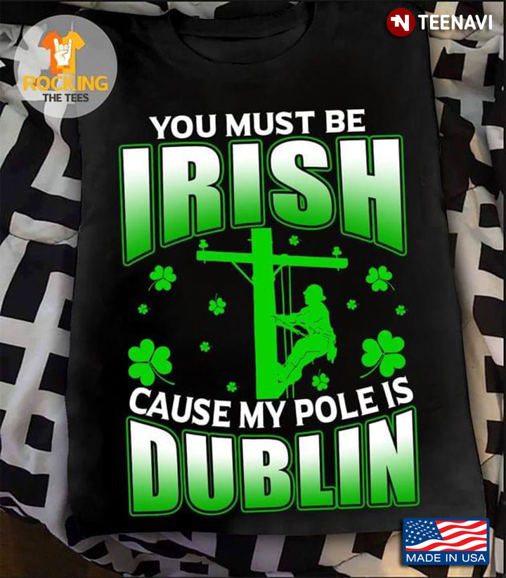 Lineman You Must Be Irish Cause My Pole Is Dublin St Patricks Day