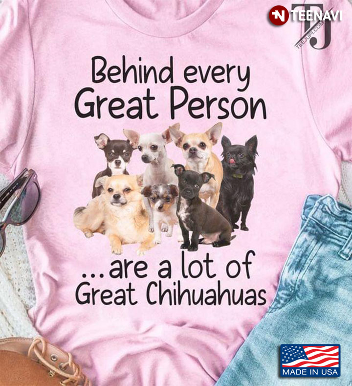 Behind Every Great Person Are A Lot Of Great Chihuahuas