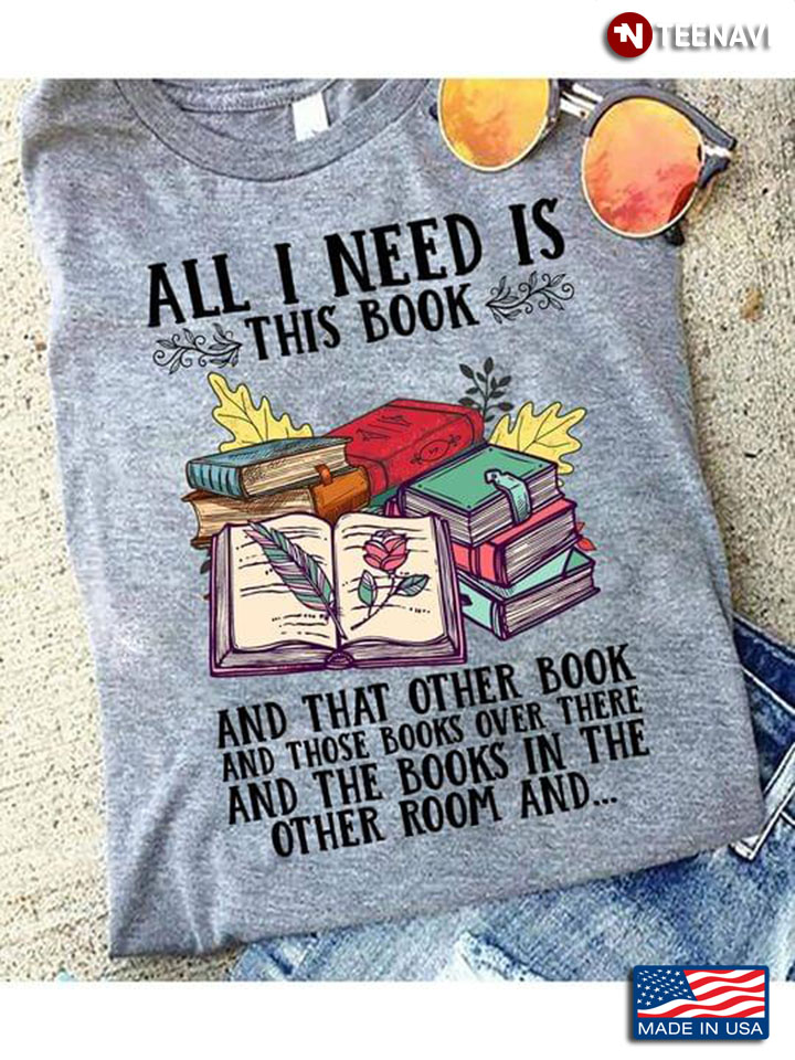 All I Need Is This Book And That Other Book And Those Books Over There And The Books In The Other
