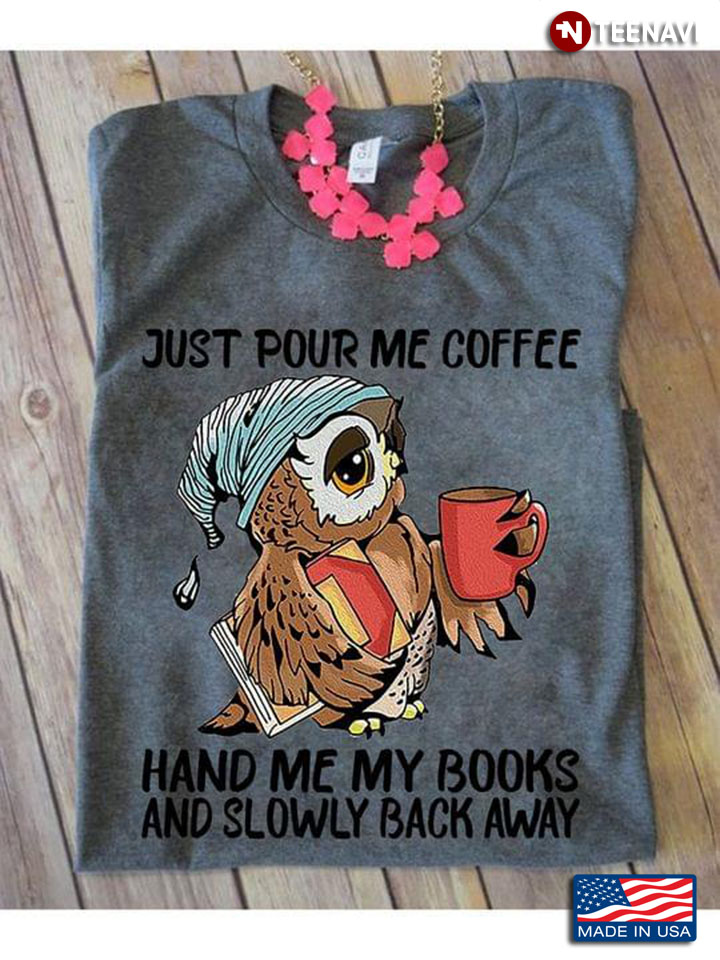 Owl Just Pour Me Coffee Hand Me My Books And Slowly Back Away