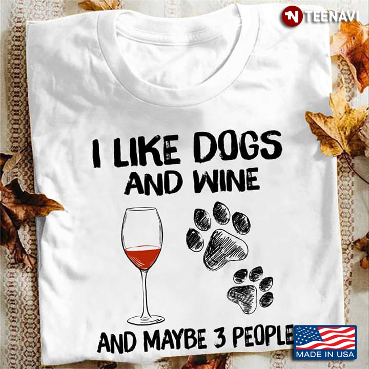 I Like Dogs And Wine And Maybe 3 People