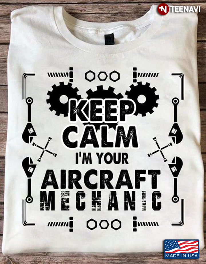 Keep Calm I'm Your Aircraft Mechanic