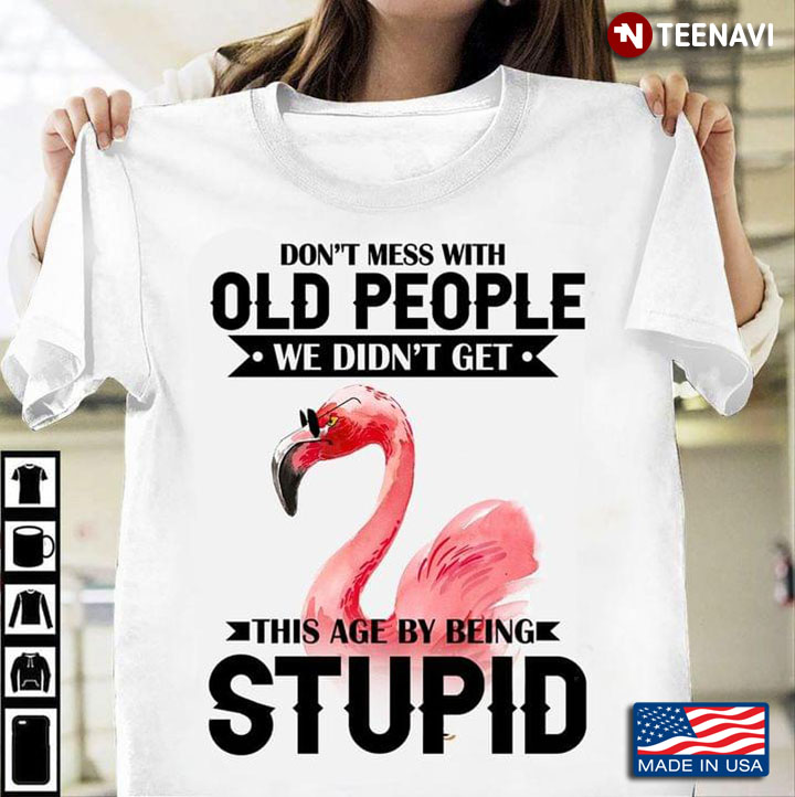 Flamingo Don't Mess With OId People We Didn't Get This Age By Being Stupid