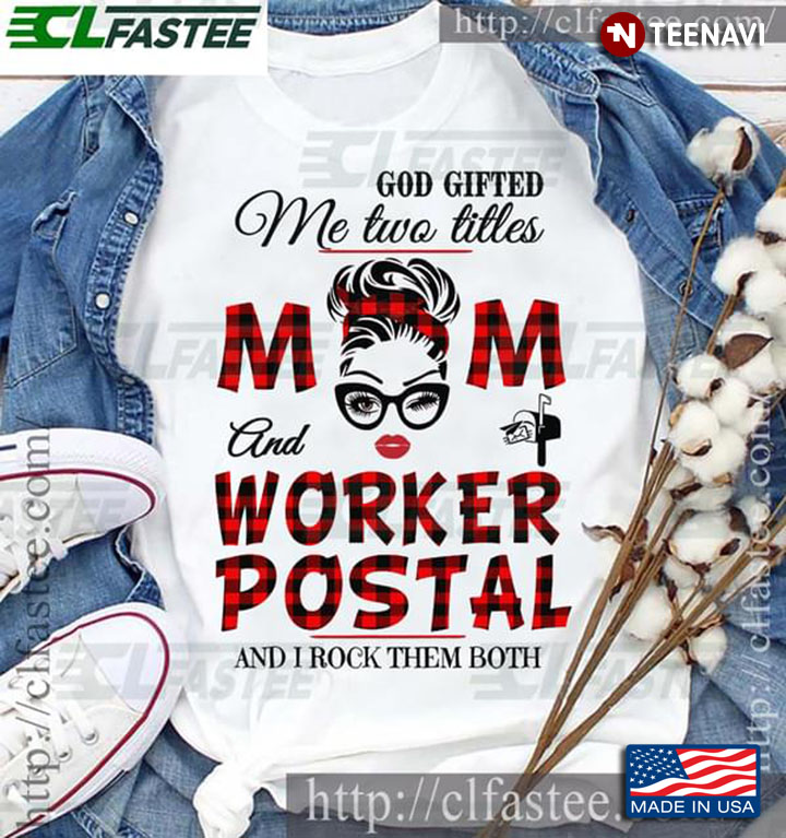 God Gifted Me Two Titles Mom And Worker Postal And I Rock Them Both