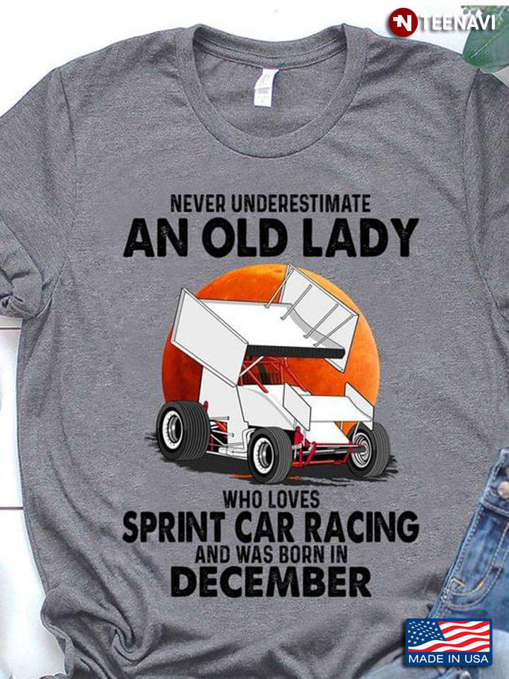 Never Underestimate An Old Lady Who Loves Sprint Car Racing And Was Born In December