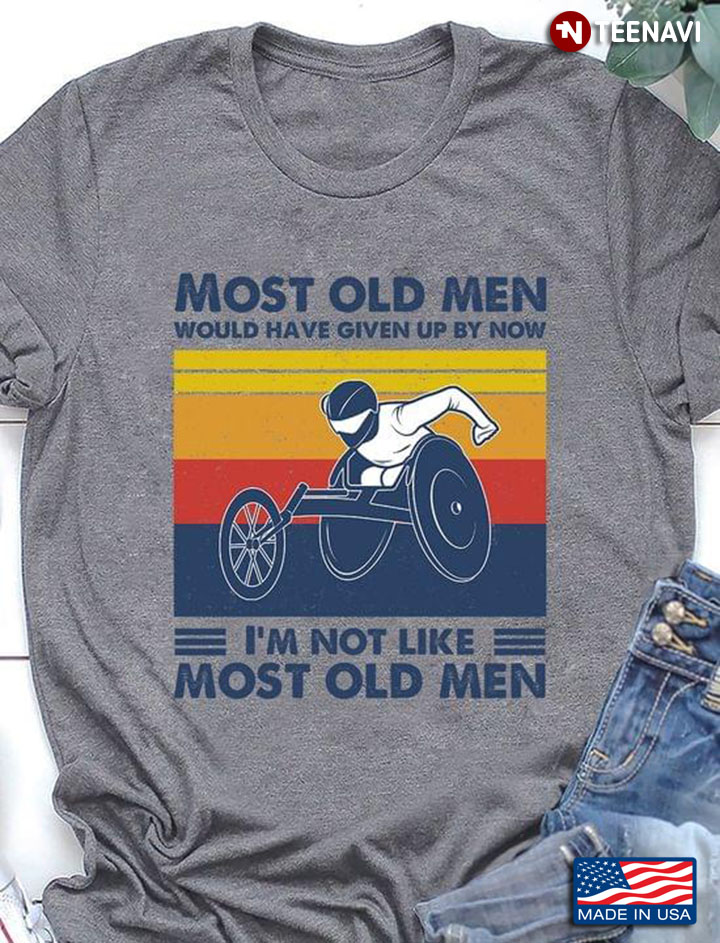 Most Old Men Would Have Given Up By Now I'm Not Like Most Old Men Wheelchair Racing VIntage