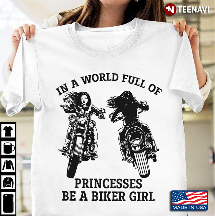 In A World Full Of Princesses Be A Biker Girl