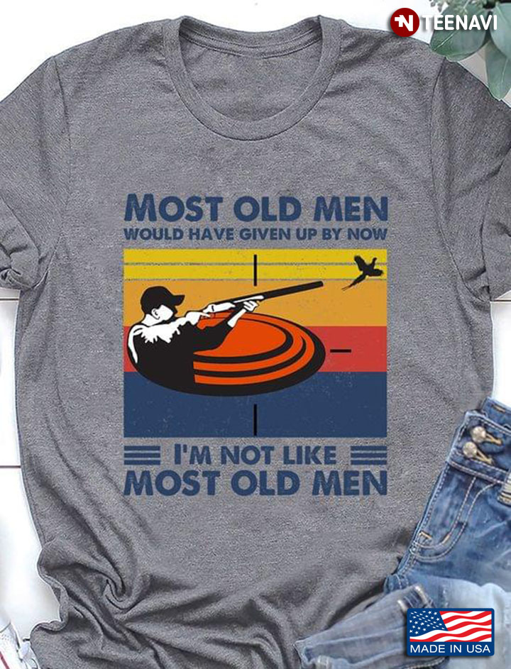 Most Old Men Would Have Given Up By Now I'm Not Like Most Old Men Hunting Vintage