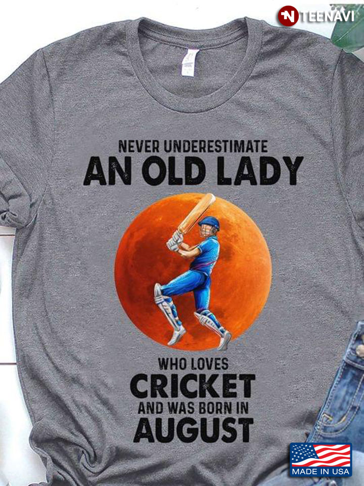 Never Underestimate An Old Lady Who Loves Cricket And Was Born In August