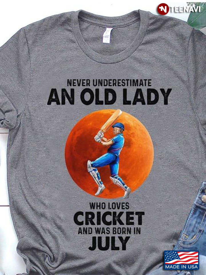 Never Underestimate An Old Lady Who Loves Cricket And Was Born In July