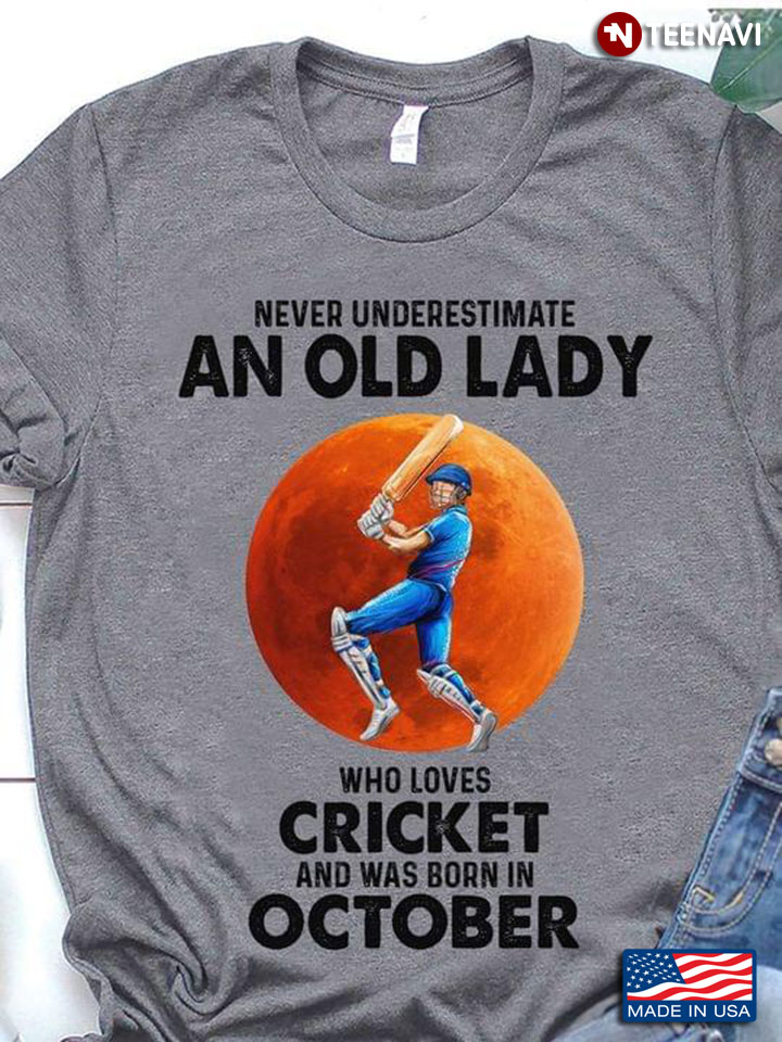 Never Underestimate An Old Lady Who Loves Cricket And Was Born In October