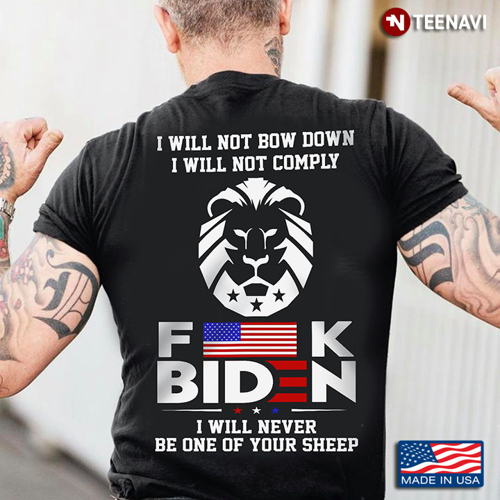 I Will Not Bow Down I Will Not Comply Fuck Biden I Will Never Be One Of Your Sheep