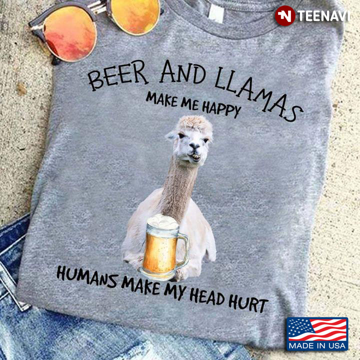 Beer And Llamas Make Me Happy Humans Make My Head Hurt