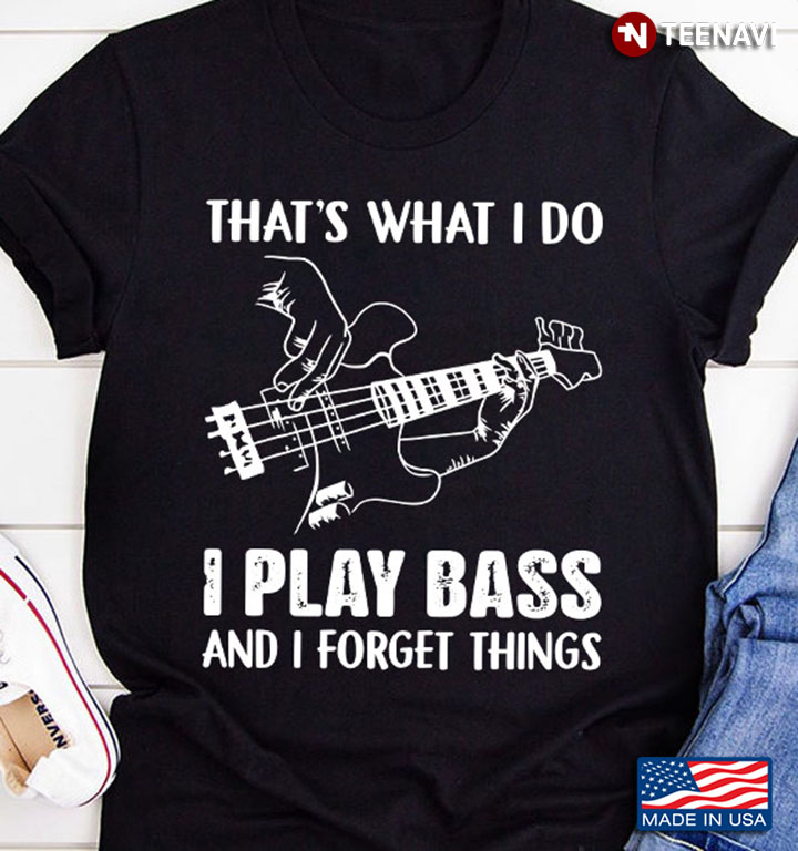 Guitar That's What I Do I Play Bass And I Forget Things