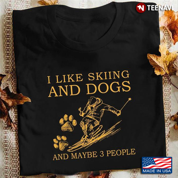 I Like Skiing And Dogs And Maybe 3 People