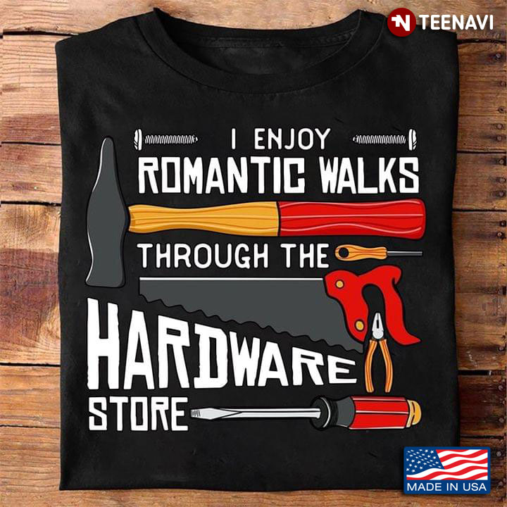 Mechanic I Enjoy Romantic Walks Through The Hardware Store