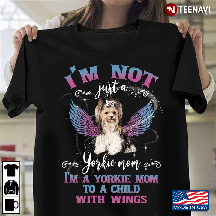 I'm Not Just A Yorkie Mom I'm A Yorkie Mom To A Child With Wings