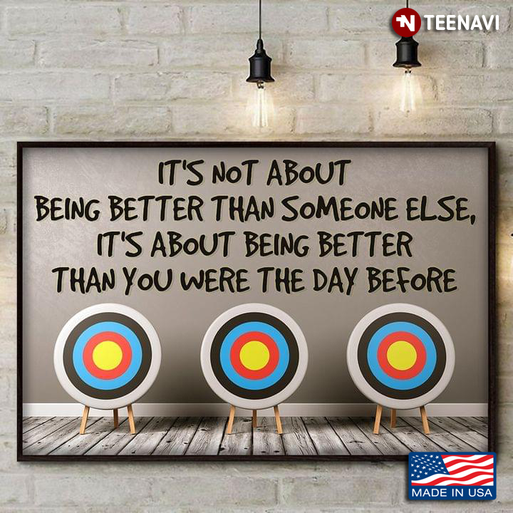 Archery It’s Not About Being Better Than Someone Else, It’s About Being Better Than You Were The Day Before