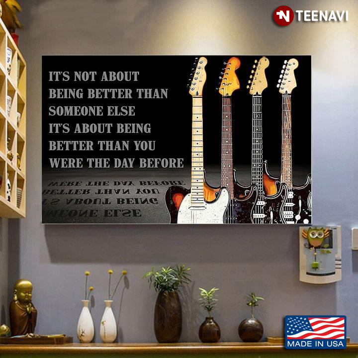 Guitars It’s Not About Being Better Than Someone Else It’s About Being Better Than You Were The Day Before