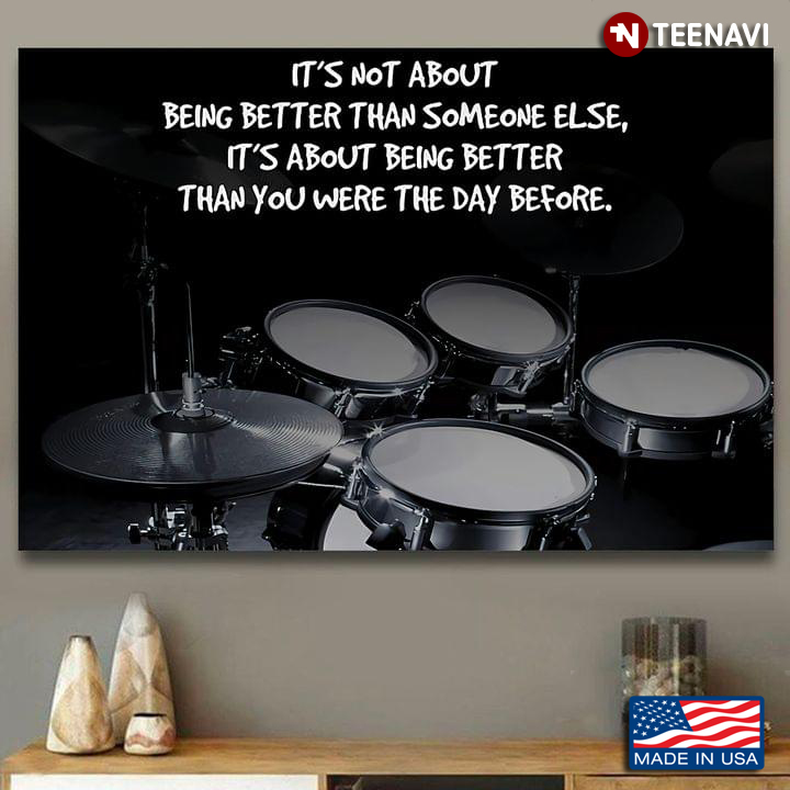 Drum Set It’s Not About Being Better Than Someone Else, It’s About Being Better Than You Were The Day Before