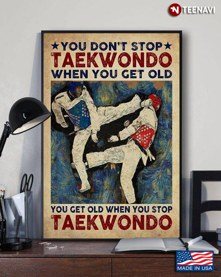 Taekwondo Fighters Fighting You Don’t Stop Taekwondo When You Get Old You Get Old When You StopTaekwondo
