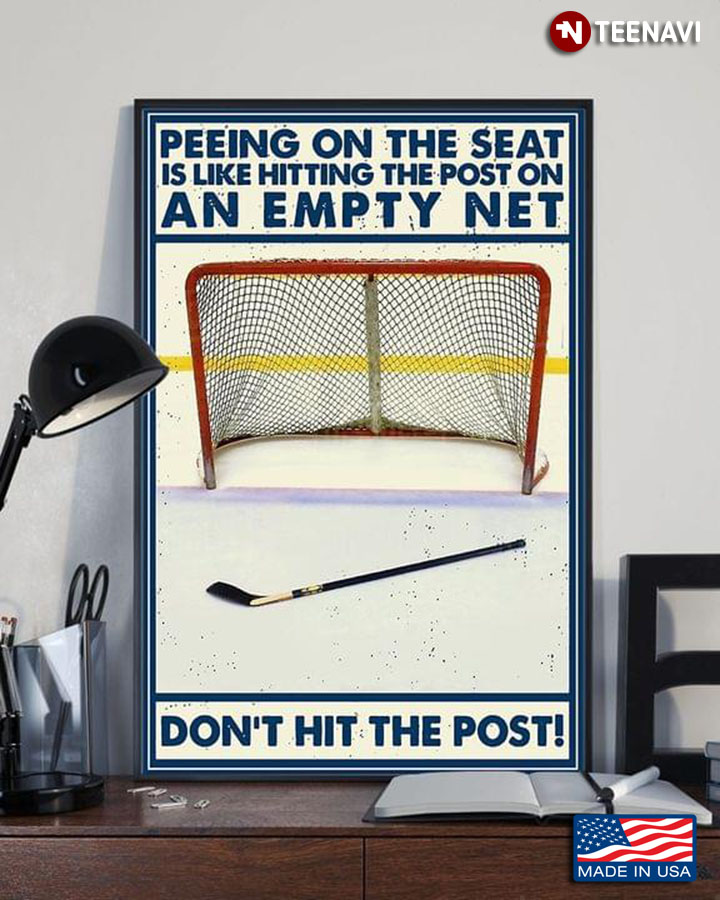 New Version Hockey Peeing On The Seat Is Like Hitting The Post On An Empty Net Don’t Hit The Post!