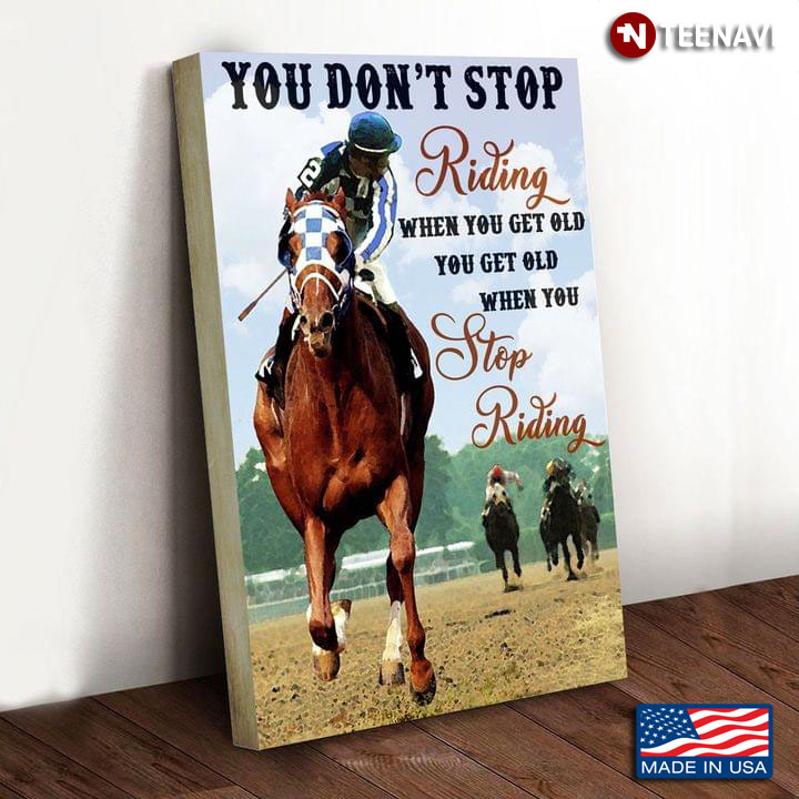 Vintage Horse Racers You Don’t Stop Riding When You Get Old You Get Old When You Stop Riding