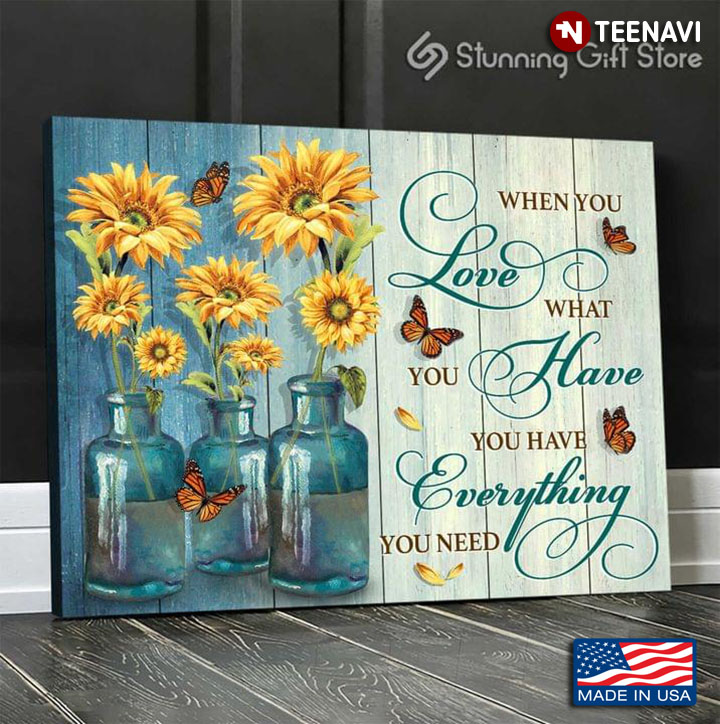 Vintage Sunflowers & Monarch Butterflies When You Love What You Have Everything You Need