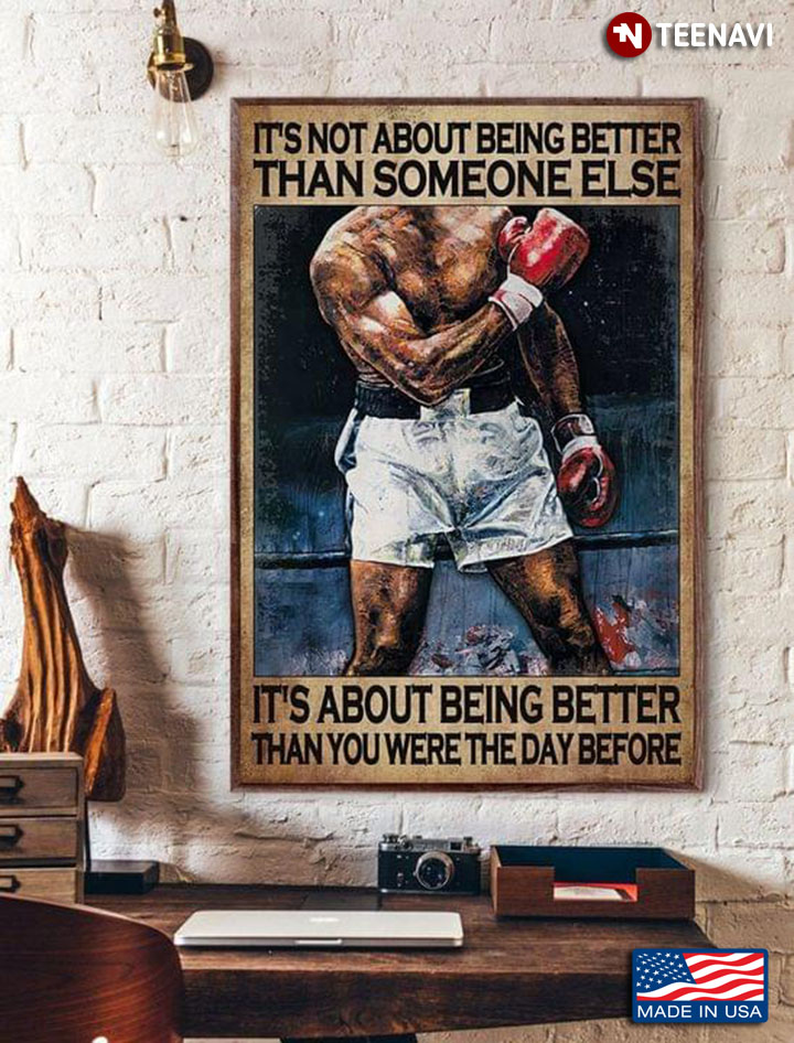 Boxer It’s Not About Being Better Than Someone Else It’s About Being Better Than You Were The Day Before