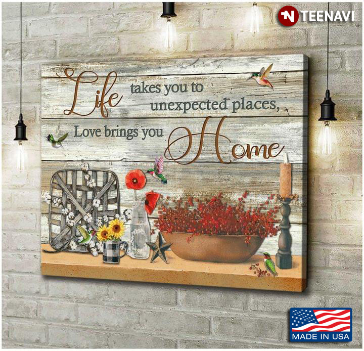 Vintage Hummingbirds & Flowers Life Takes You To Unexpected Places, Love Brings You Home