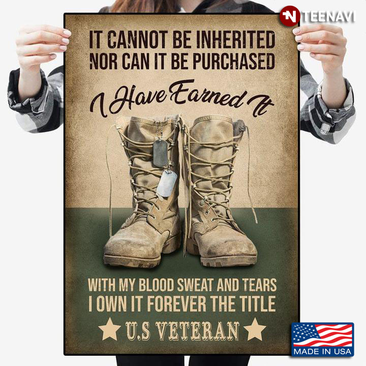 U.S Veteran It Cannot Be Inherited Nor Can It Be Purchased I Have Earned It With My Blood Sweat And Tears