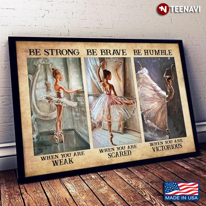Vintage Ballet Dancers Be Strong When You Are Weak Be Brave When You Are Scared