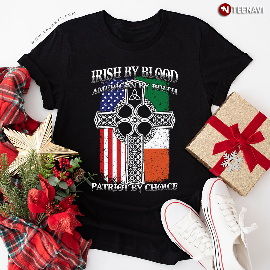 Irish By Blood American By Birth Patriot By Choice T-Shirt - Unisex Tee