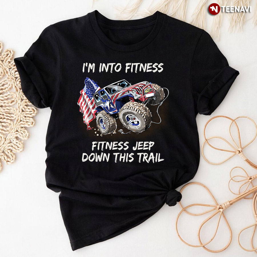 Jeep I'm Into Fitness Fitness Jeep Down This Trail T-Shirt