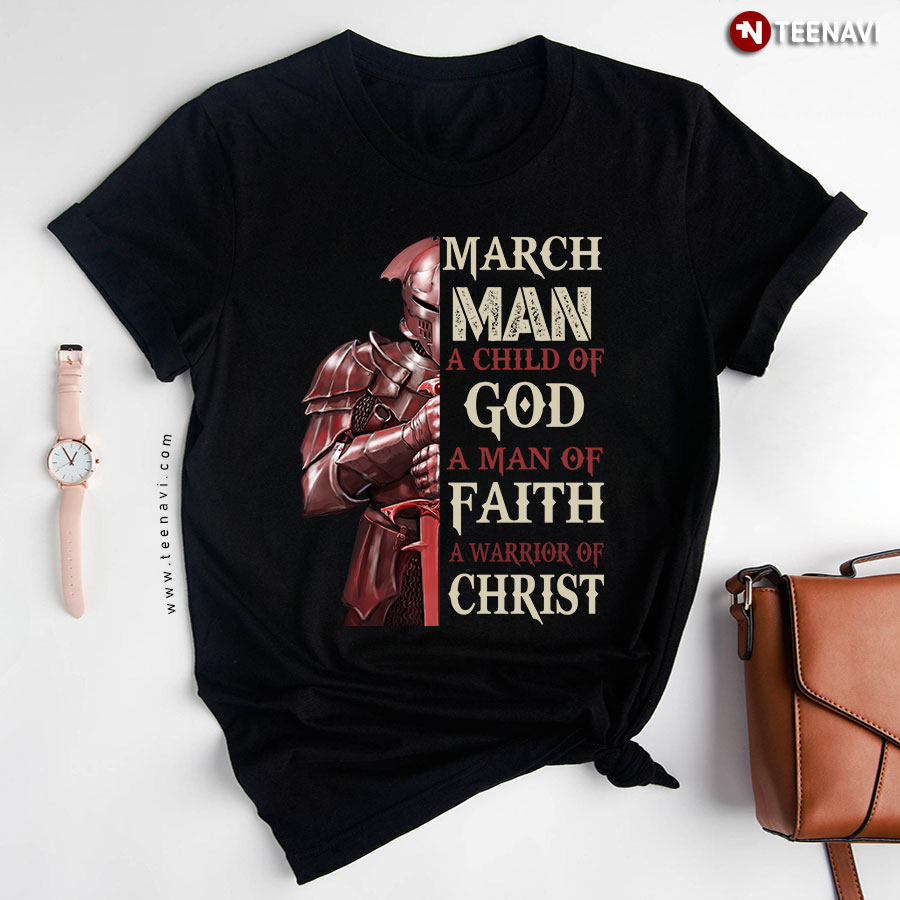 Templar Knight March Man A Child Of God A Man Of Faith A Warrior Of Christ T-Shirt