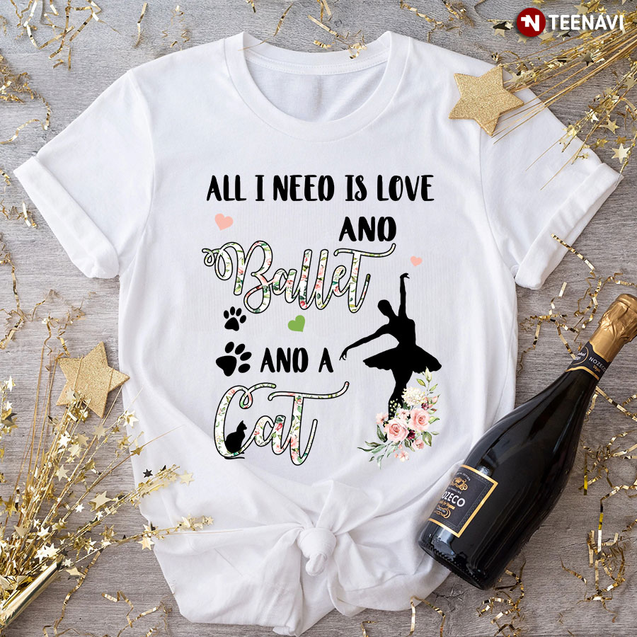 All I Need Is Love  And Ballet And A Cat T-Shirt