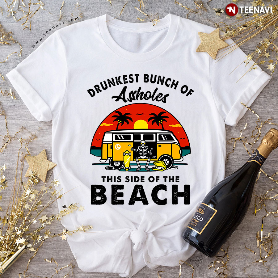 Drunkest Bunch Of Assholes This Side Of The Beach T-Shirt