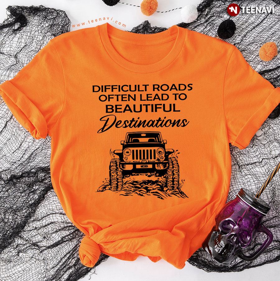 Jeep Difficult Roads Often Lead To Beautiful Destinations T-Shirt
