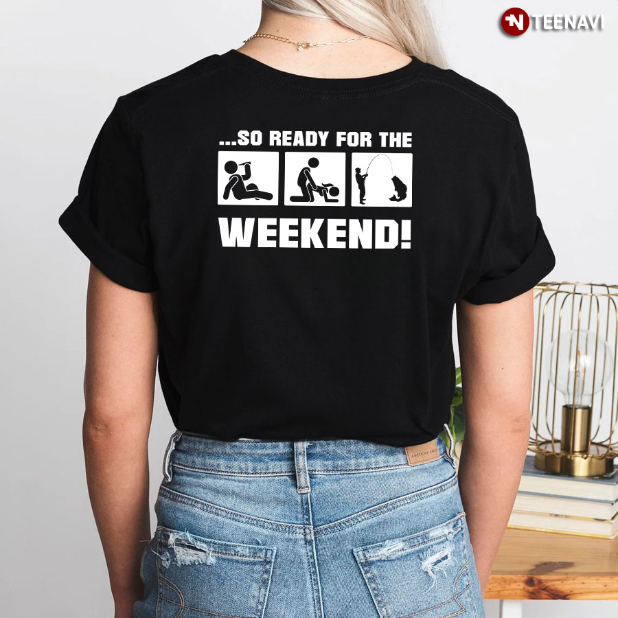 So Ready For The Weekend Fishing T-Shirt So Ready For The Weekend Fishing T-Shirt