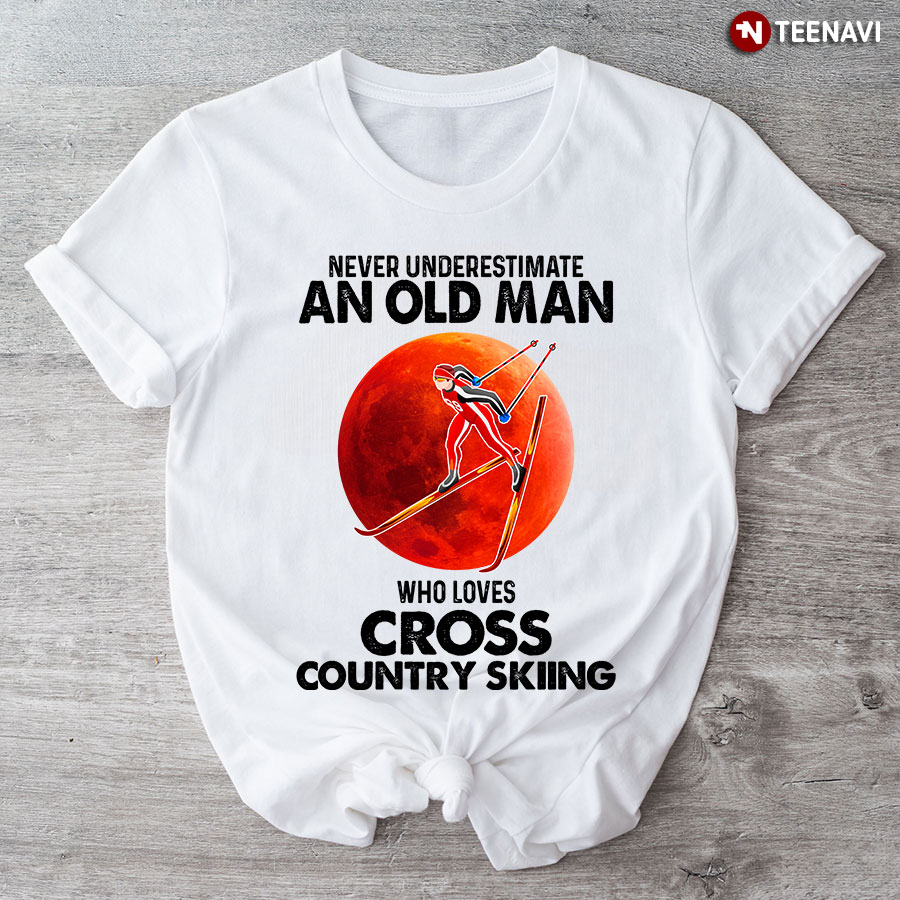 Never Underestimate An Old Man Who Loves Cross Country Skiing T-Shirt