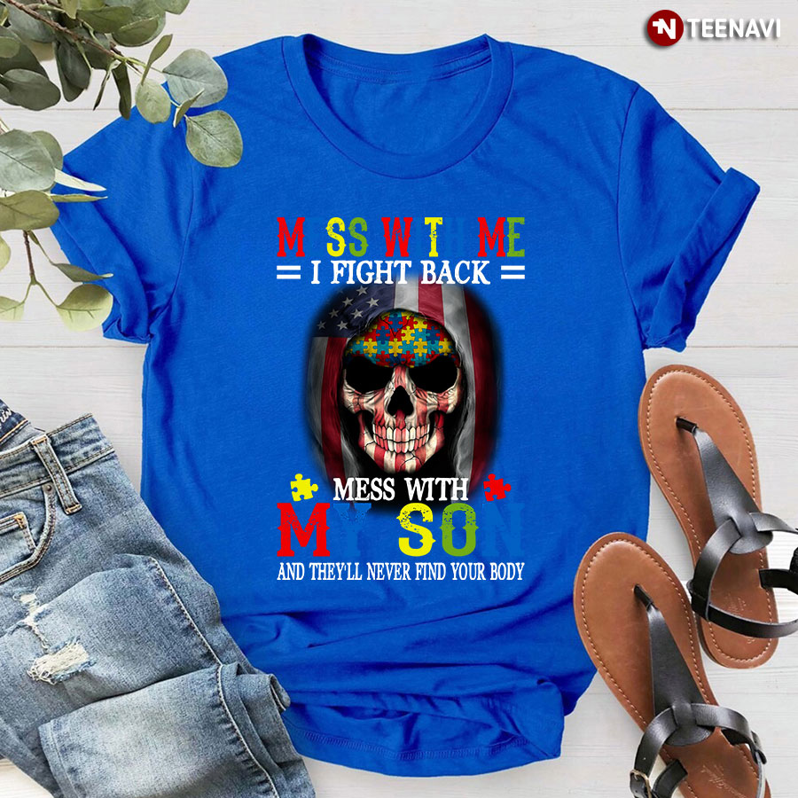 Death Mess With Me I Fight Back Mess With My Son And They’ll Never Find Your Body Autism Awaress