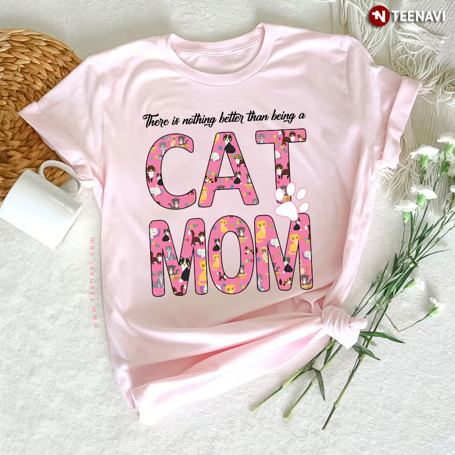 There Is Nothing Better Than Being A Cat Mom T-Shirt