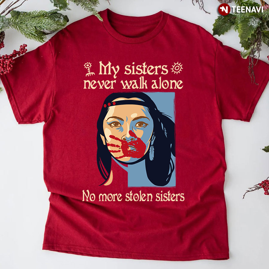 Native American Girl My Sisters Never Walk Alone No More Stolen Sisters T-Shirt