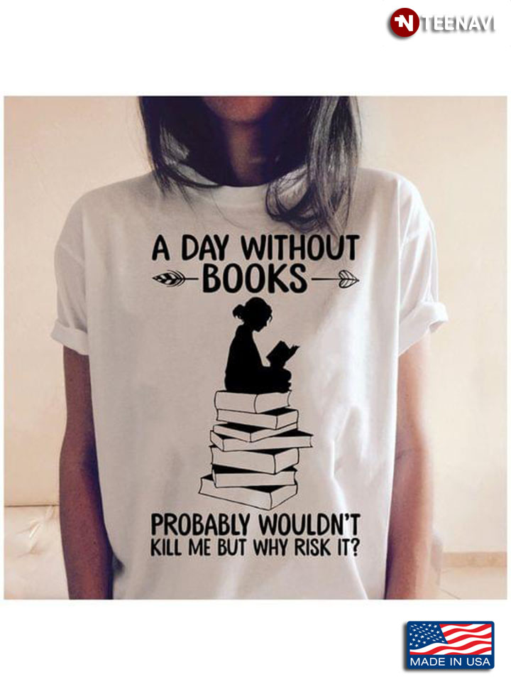 A Day Without Books Probably Wouldn’t Kill Me But Why Risk It Girl