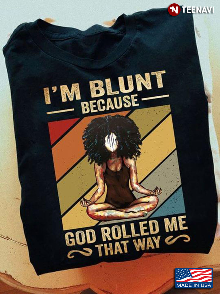I’m Blunt Because God Rolled Me That Way Yoga Girl New Style