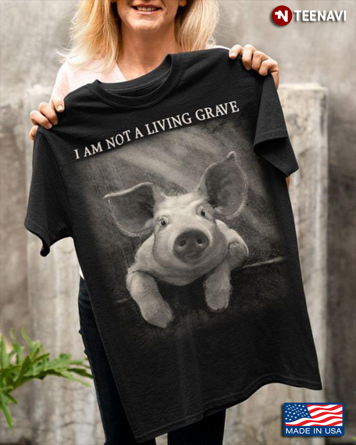 I Am Not A Living Grave Pig