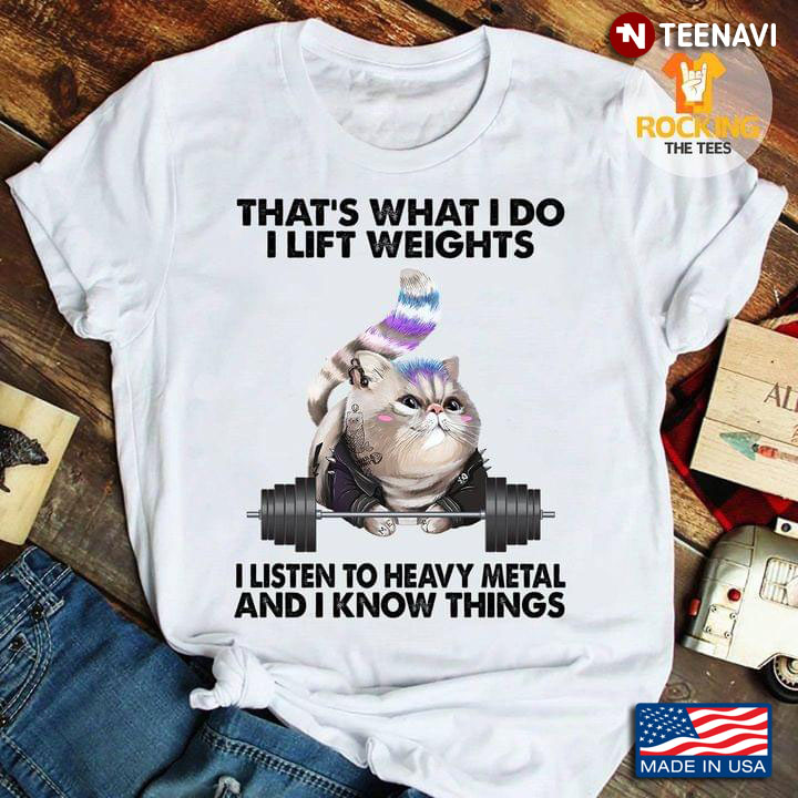 That’s What I Do I Lift Weights I Listen To Heavy Metal And I Know Things Cat