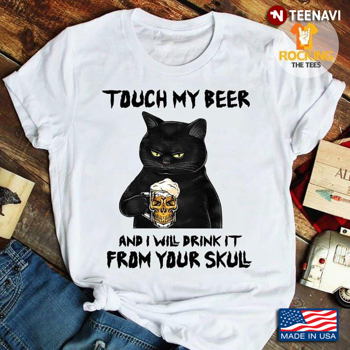 Black Cat Touch My Beer And I Will Drink It From Your Skull