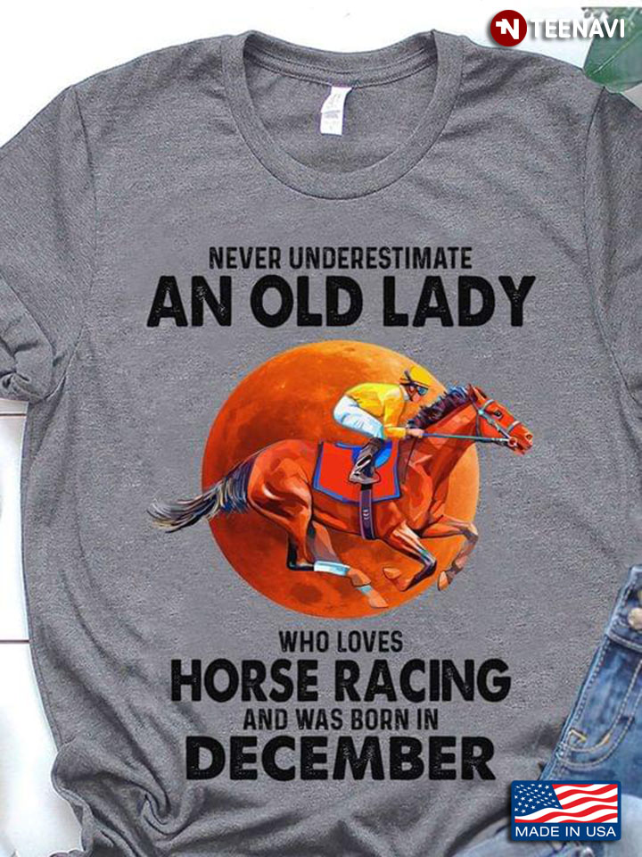 Never Underestimate An Old Lady Who Loves Horse Racing And Was Born In December